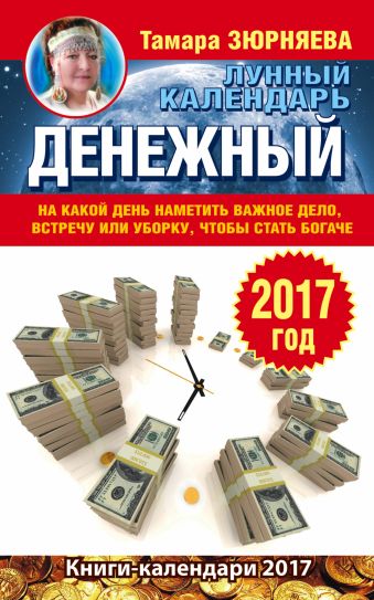 Денежный лунный календарь. 2017 год. На какой день наметить важное дело, встречу или уборку, чтобы стать богаче Денежный лунный календарь. 2017 год. На какой день наметить важное дело, встречу или уборку, чтобы стать богаче Зюрняева Тамара