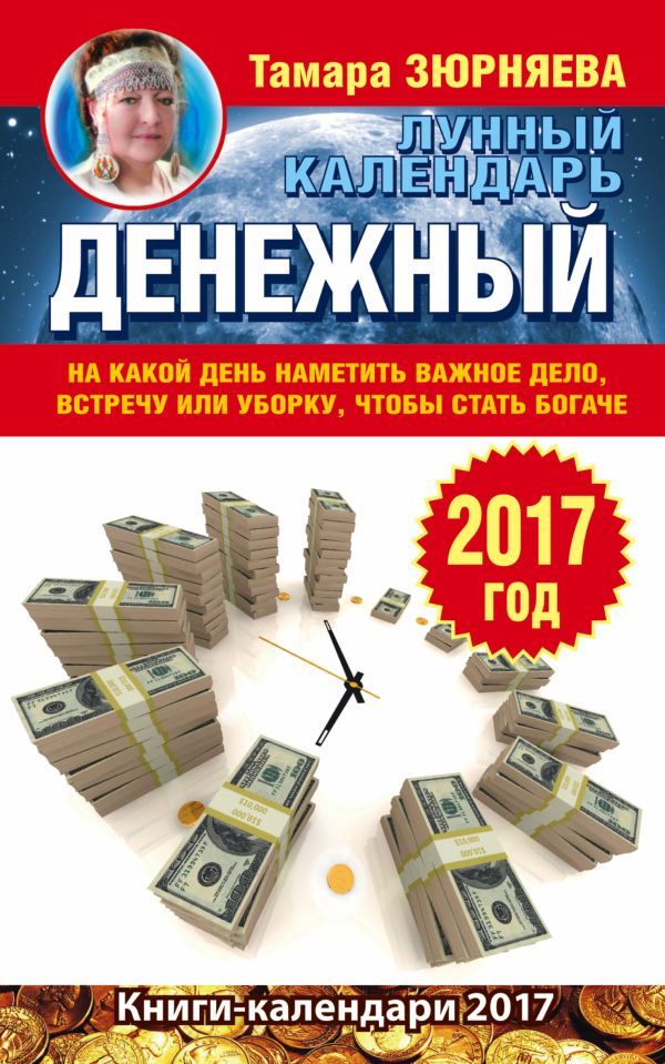 Денежный лунный календарь. 2017 год. На какой день наметить важное дело, встречу или уборку, чтобы стать богаче Денежный лунный календарь. 2017 год. На какой день наметить важное дело, встречу или уборку, чтобы стать богаче Зюрняева Тамара
