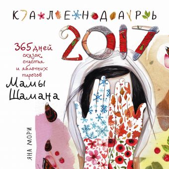 365 дней сказок, счастья и яблочных пирогов Мамы Шамана. Календарь 2017 365 дней сказок, счастья и яблочных пирогов Мамы Шамана. Календарь 2017 Мори Я.
