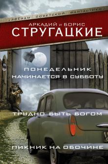 Стругацкий А.Н., Стругацкий Б.Н. - Понедельник начинается в субботу. Трудно быть богом. Пикник на обочине обложка книги Стругацкий А.Н., Стругацкий Б.Н. - Понедельник начинается в субботу. Трудно быть богом. Пикник на обочине обложка книги
