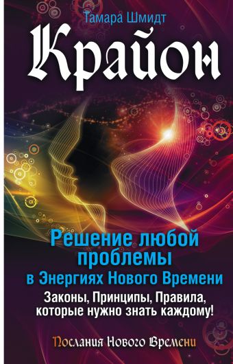 Крайон. Решение любой проблемы в Энергиях Нового Времени Крайон. Решение любой проблемы в Энергиях Нового Времени Шмидт Тамара