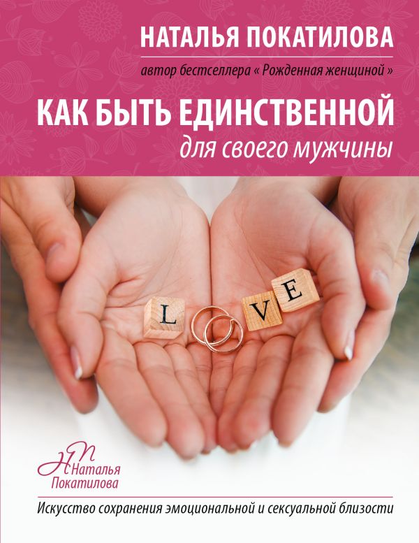 Как быть единственной для своего мужчины Как быть единственной для своего мужчины Покатилова Н.А.