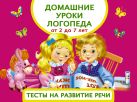 Домашние уроки логопеда. Тесты на развитие речи малышей от 2 лет до 7лет Домашние уроки логопеда. Тесты на развитие речи малышей от 2 лет до 7лет