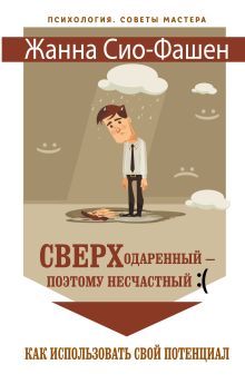 Сио-Фашэн Жанна - Сверходаренный - поэтому несчастный :( Как использовать свой потенциал обложка книги Сио-Фашэн Жанна - Сверходаренный - поэтому несчастный :( Как использовать свой потенциал обложка книги