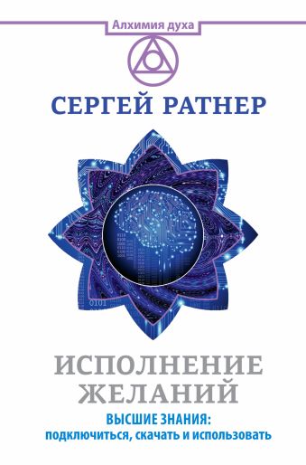 Исполнение желаний. Высшие знания: подключиться, скачать и использовать Исполнение желаний. Высшие знания: подключиться, скачать и использовать Ратнер Сергей
