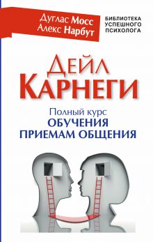 Мосс Дуглас, Нарбут Алекс - Дейл Карнеги. Полный курс обучения приемам общения обложка книги Мосс Дуглас, Нарбут Алекс - Дейл Карнеги. Полный курс обучения приемам общения обложка книги