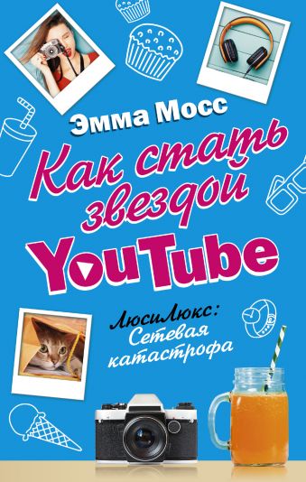 Как стать звездой YouTube. ЛюсиЛюкс: Сетевая катастрофа Как стать звездой YouTube. ЛюсиЛюкс: Сетевая катастрофа Мосс Эмма