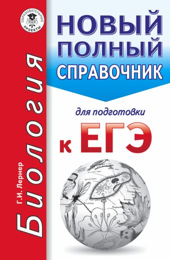 ЕГЭ. Биология. Новый полный справочник для подготовки к ЕГЭ ЕГЭ. Биология. Новый полный справочник для подготовки к ЕГЭ Лернер Г.И.