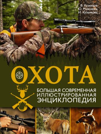 Охота. Большая современная иллюстрированная энциклопедия Охота. Большая современная иллюстрированная энциклопедия Кузенков В.П., Максимов Ю.А., Кузенкова И.П.