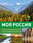 Моя Россия. Уникальные маршруты по заповедным местам Моя Россия. Уникальные маршруты по заповедным местам