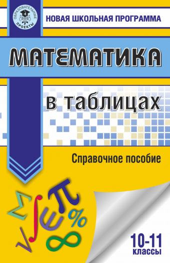Математика в таблицах. 10-11 классы Математика в таблицах. 10-11 классы .