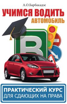 Барбакадзе А.О. - Учимся водить автомобиль. Практический курс для сдающих на права обложка книги Барбакадзе А.О. - Учимся водить автомобиль. Практический курс для сдающих на права обложка книги
