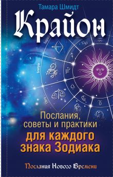 Шмидт Тамара - Крайон. Послания, советы и практики для каждого Знака Зодиака обложка книги Шмидт Тамара - Крайон. Послания, советы и практики для каждого Знака Зодиака обложка книги