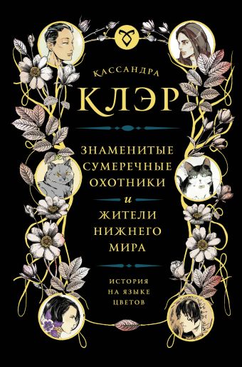 Знаменитые Сумеречные охотники и жители Нижнего Мира: история на языке цветов Знаменитые Сумеречные охотники и жители Нижнего Мира: история на языке цветов Клэр Кассандра