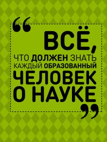 Блохина И.В., Спектор А.А. - Все, что должен знать каждый образованный человек о науке обложка книги Блохина И.В., Спектор А.А. - Все, что должен знать каждый образованный человек о науке обложка книги