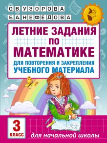 Узорова О.В., Нефедова Е.А. - Летние задания по математике для повторения и закрепления учебного материала. 3 класс обложка книги Узорова О.В., Нефедова Е.А. - Летние задания по математике для повторения и закрепления учебного материала. 3 класс обложка книги