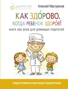 Мастрюков А. - Как здорово, когда ребенок здоров! Книга обо всем для думающих родителей обложка книги Мастрюков А. - Как здорово, когда ребенок здоров! Книга обо всем для думающих родителей обложка книги