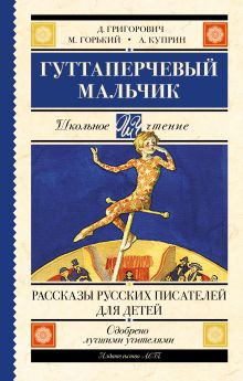 Куприн А.И., Горький М. - Гуттаперчевый мальчик. Рассказы русских писателей для детей обложка книги Куприн А.И., Горький М. - Гуттаперчевый мальчик. Рассказы русских писателей для детей обложка книги