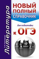 ОГЭ. Литература. Новый полный справочник для подготовки к ОГЭ ОГЭ. Литература. Новый полный справочник для подготовки к ОГЭ