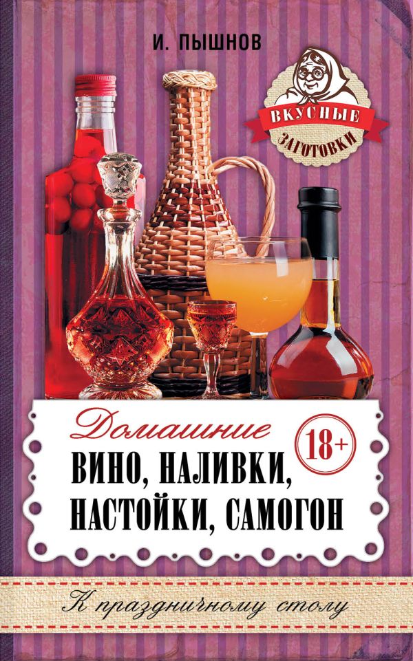 Домашнее вино, наливки, настойки, самогон Домашнее вино, наливки, настойки, самогон Пышнов И.Г.