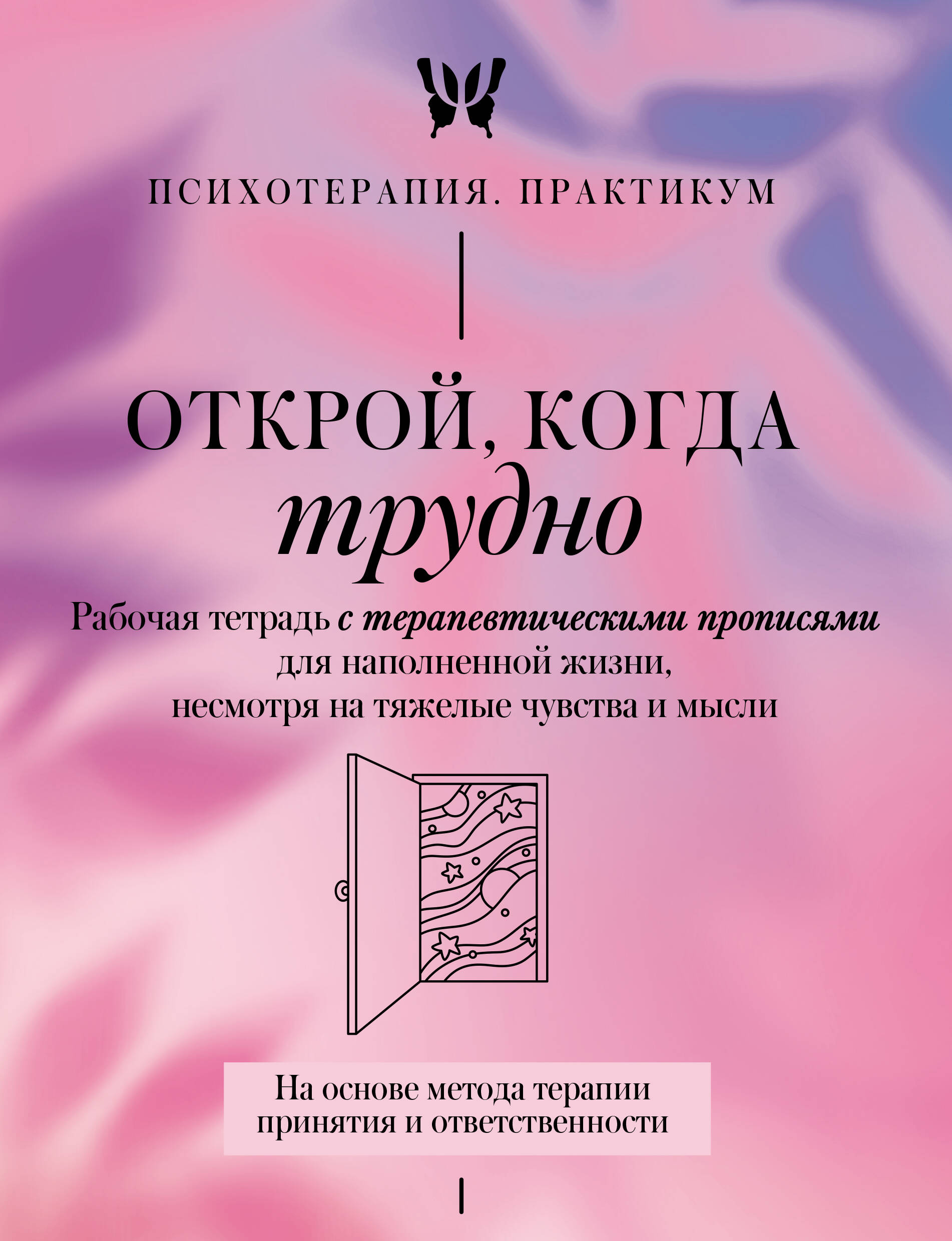 Открой, когда трудно. Рабочая тетрадь с терапевтическими прописями для наполненной жизни, несмотря на тяжелые чувства и мысли, на основе метода терапии принятия и ответственности ACT
