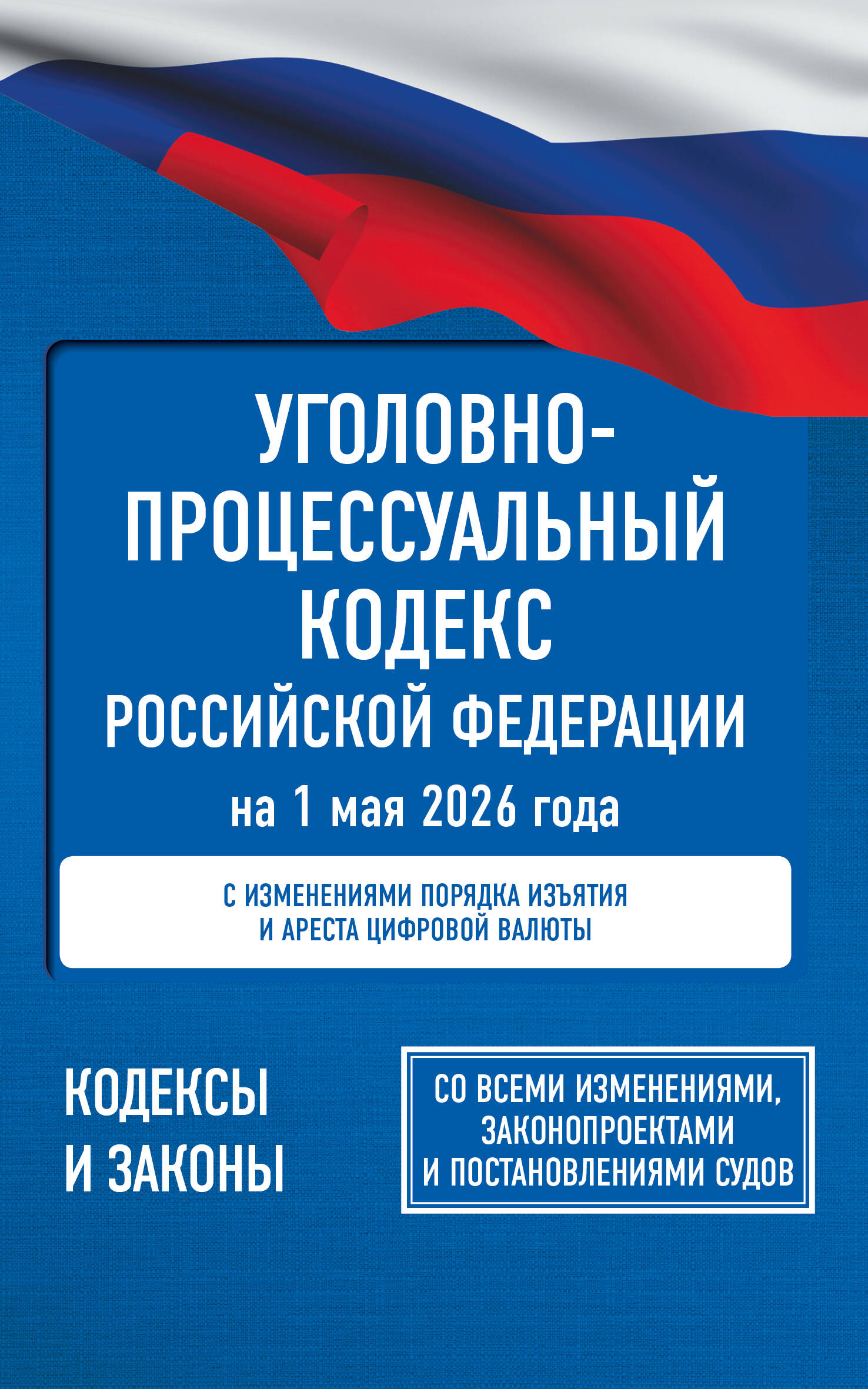 Уголовно-процессуальный кодекс Российской Федерации на 1 мая 2026 года. Со всеми изменениями, законопроектами и постановлениями судов