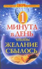 1 минута в день, чтобы желание сбылось. Пробуждение сверхвозможностей 1 минута в день, чтобы желание сбылось. Пробуждение сверхвозможностей