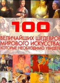 Жабцев В.М. - 100 величайших шедевров мирового искусства, которые необходимо увидеть обложка книги Жабцев В.М. - 100 величайших шедевров мирового искусства, которые необходимо увидеть обложка книги
