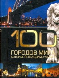 100 городов мира, которые необходимо увидеть 100 городов мира, которые необходимо увидеть Резько И.В.