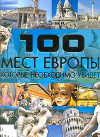 100 мест Европы, которые необходимо увидеть 100 мест Европы, которые необходимо увидеть Шереметьева Т. Л.