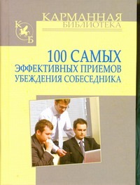 100 самых эффективных приемов убеждения собеседника 100 самых эффективных приемов убеждения собеседника Кузнецов И.Н.