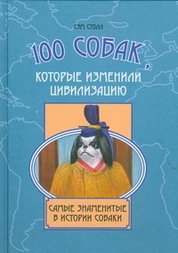100 собак, которые изменили цивилизацию 100 собак, которые изменили цивилизацию Столл Сэм