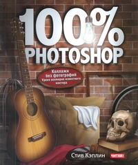 100% Photoshop. Коллажи без фотографий 100% Photoshop. Коллажи без фотографий Кэплин С.