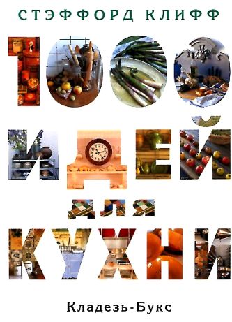 1000 идей для кухни 1000 идей для кухни Клифф Стаффорд