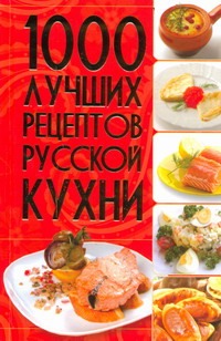 1000 лучших рецептов русской кухни 1000 лучших рецептов русской кухни