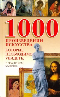 Надеждина В. - 1000 произведений искусства, которые необходимо увидеть, прежде чем умрешь обложка книги Надеждина В. - 1000 произведений искусства, которые необходимо увидеть, прежде чем умрешь обложка книги