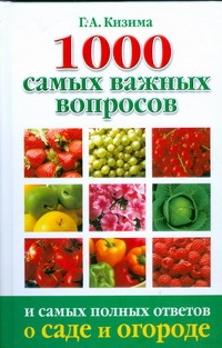 1000 самых важных вопросов и самых полных ответов о саде и огороде 1000 самых важных вопросов и самых полных ответов о саде и огороде Кизима Г.А.