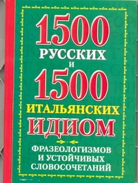 1500 русских и 1500 итальянских идиом, фразеологизмов и устойчивых словосочетани 1500 русских и 1500 итальянских идиом, фразеологизмов и устойчивых словосочетани Люшнин К.В.