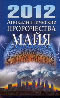 2012. Апокалиптические пророчества майя 2012. Апокалиптические пророчества майя Белов Н.В.
