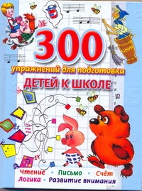 300 упражнений для подготовки детей к школе. Обучение чтению. Обучение счёту. Ка обложка книги 300 упражнений для подготовки детей к школе. Обучение чтению. Обучение счёту. Ка обложка книги