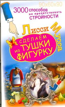 Лисси Мусса - 3000 способов не препятствовать стройности, или Сделаем из Тушки Фигурку обложка книги Лисси Мусса - 3000 способов не препятствовать стройности, или Сделаем из Тушки Фигурку обложка книги
