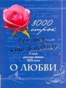 3000 строк для тех, кто влюблен. Стихи русских поэтов XIX века о любви 3000 строк для тех, кто влюблен. Стихи русских поэтов XIX века о любви