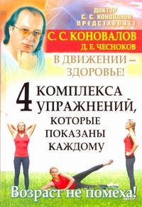 4 комплекса упражнений, которые показаны каждому. В движении - здоровье! 4 комплекса упражнений, которые показаны каждому. В движении - здоровье! Коновалов С.С.