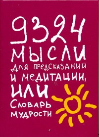 9324 мысли для предсказаний и медитации, или Словарь мудрости 9324 мысли для предсказаний и медитации, или Словарь мудрости Олюнин С.Р.