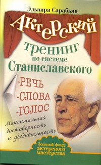 Актерский тренинг по системе Станиславского. Речь. Слова. Голос Актерский тренинг по системе Станиславского. Речь. Слова. Голос Сарабьян Эльвира