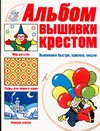 Альбом вышивки крестом. Вышиваем быстро, красиво, модно Альбом вышивки крестом. Вышиваем быстро, красиво, модно Резько И.В.