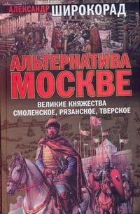 Широкорад А.Б. - Альтернатива Москве. Великие княжества Смоленское, Рязанское, Тверское обложка книги Широкорад А.Б. - Альтернатива Москве. Великие княжества Смоленское, Рязанское, Тверское обложка книги