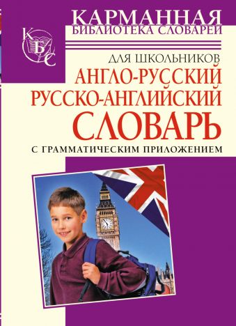 Англо-русский. Русско-английский словарь для школьников с грамматическим приложением Англо-русский. Русско-английский словарь для школьников с грамматическим приложением .