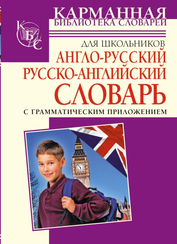 Англо-русский. Русско-английский словарь для школьников с грамматическим приложением Англо-русский. Русско-английский словарь для школьников с грамматическим приложением .