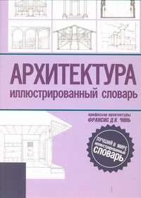 Архитектура. Иллюстрированный словарь Архитектура. Иллюстрированный словарь Чинь Ф.Д.К.
